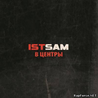 Ist Sam - В центры (2011) (п.у. Fuze (KREC), BLANK, Casperoni, DJ Slow, I-Tone)