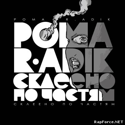 POMA R.ADIK - Склеено по частям (2011) (п.у. D-MAN 55, Артём Татищевский, НЕБРО и др.)