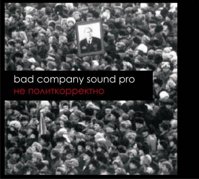 Bad Company - Не Политкорректно (2009) (ЕР) (п.у. Рыночные Отношения,АК-47 и др.)